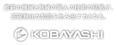 最新の機械と熟練の職人の技術の結晶が、正確無比な製品を生み出す力となる。